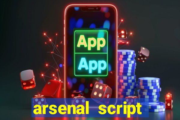 arsenal script pastebin 2022